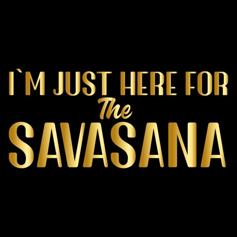 I m just here for the Savasana