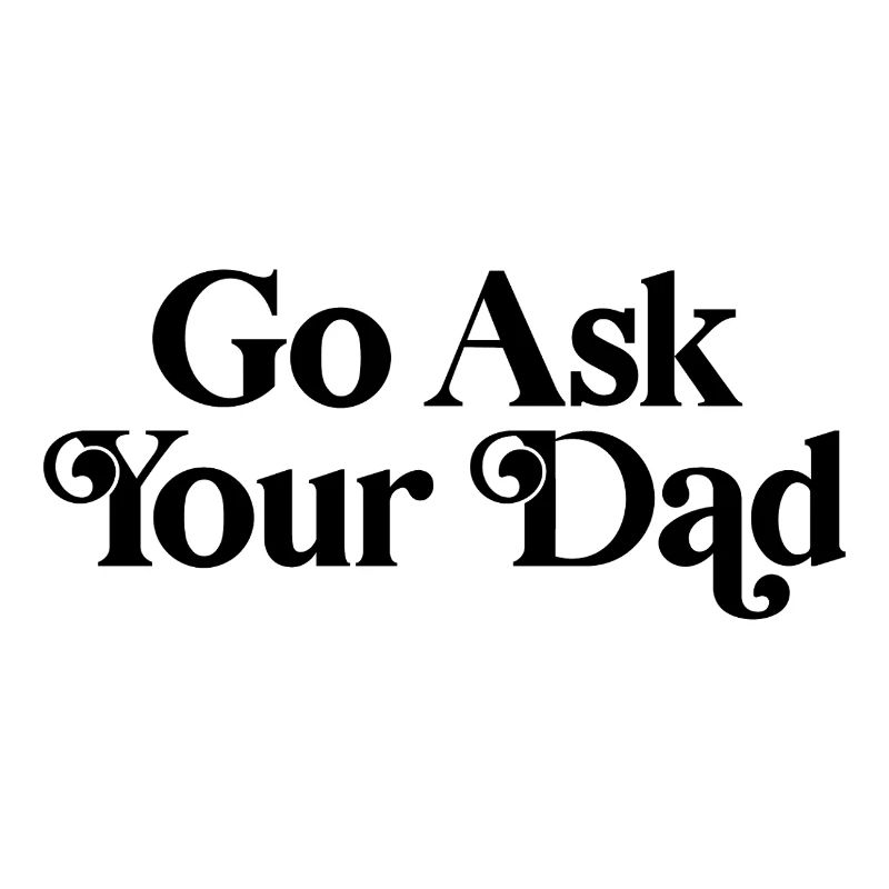 Go ask your dad