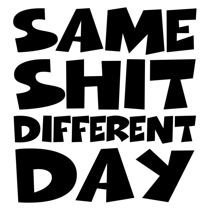 Same Shit Different Day