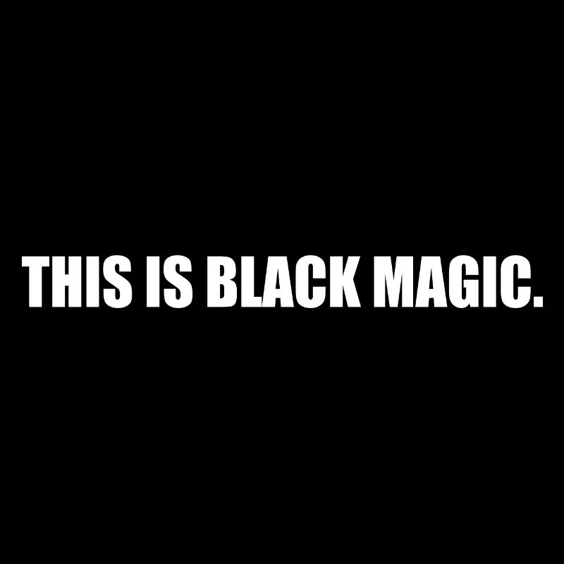 This is black magic