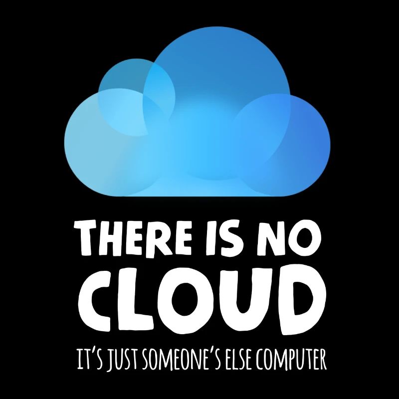 there is no cloud it's just someone else computer