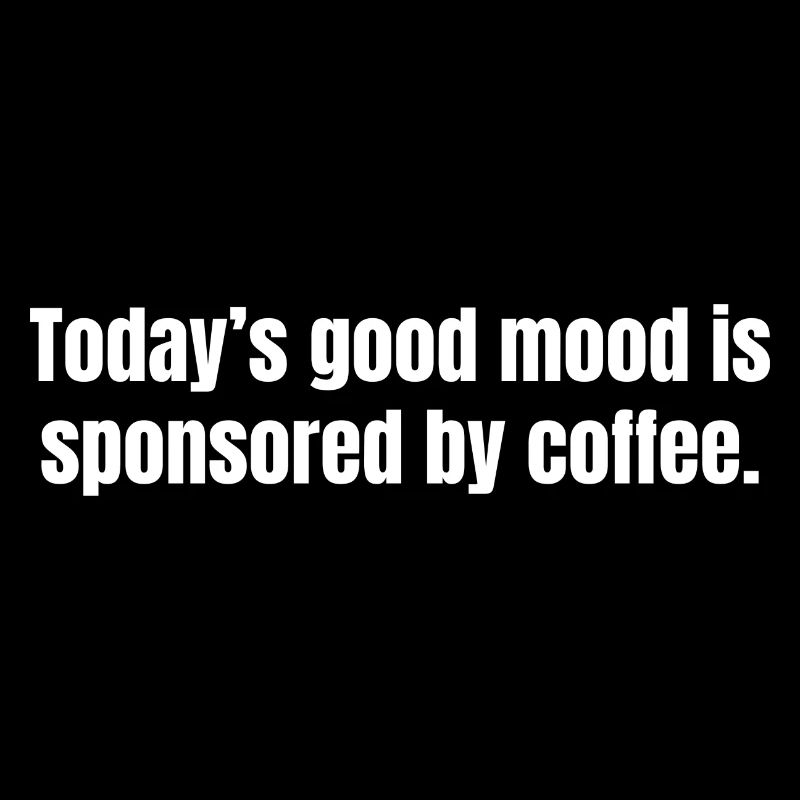 Die heutige gute Laune wird durch Kaffee gesponsert - lustig