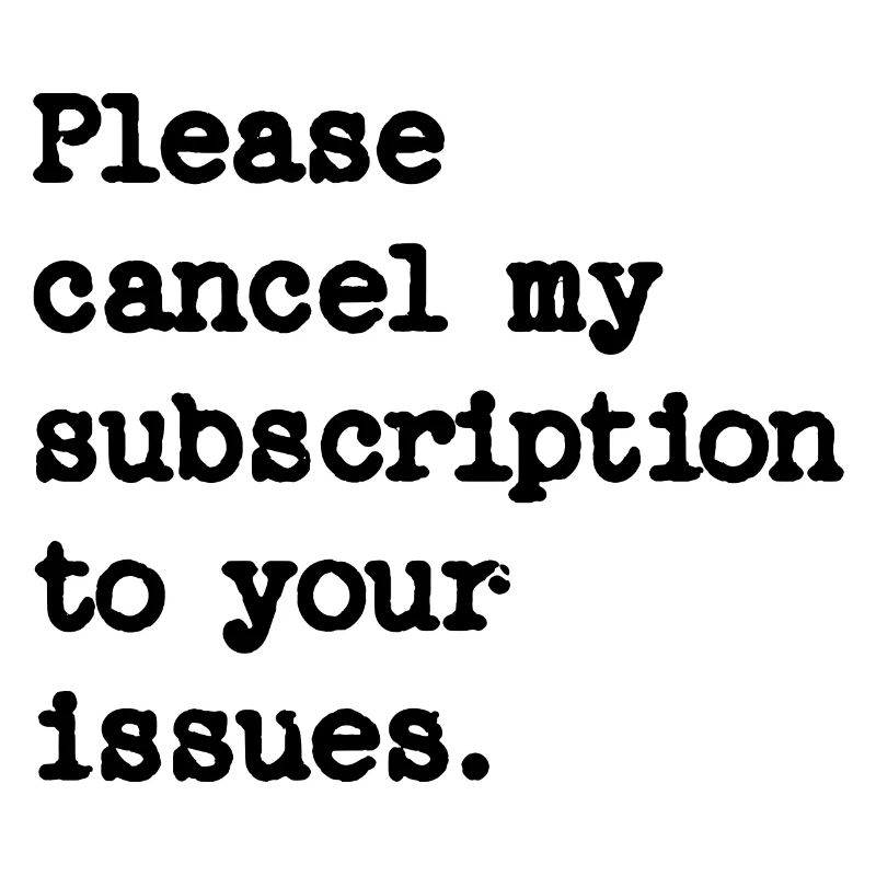 Please cancel my subscription to your issues