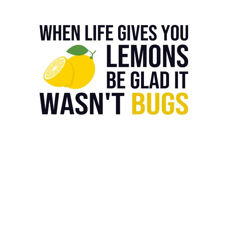 Life Gives You Lemons Not Bugs Developer Coder