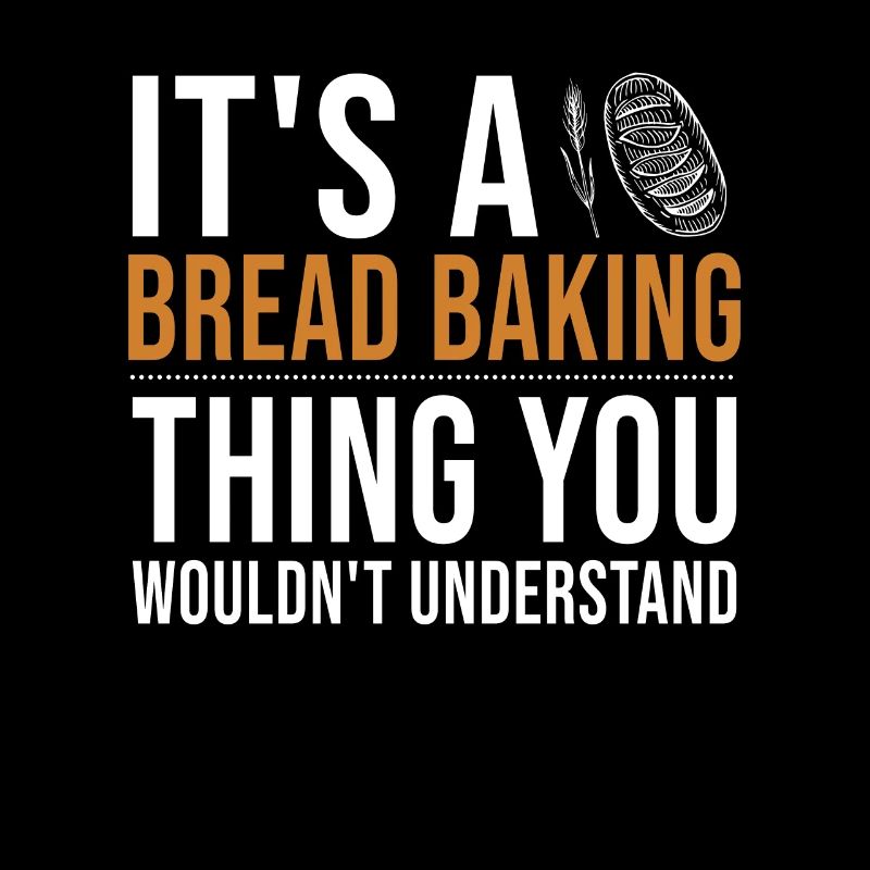It's a Bread Baking Thing Bread Dough Lover Bread