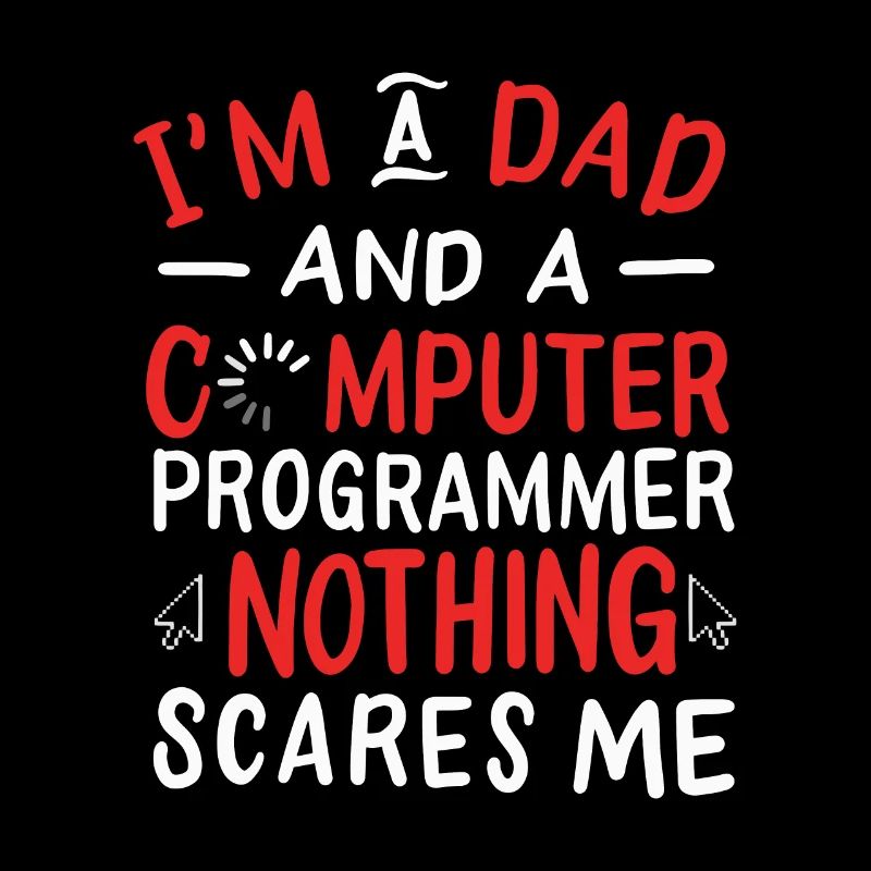 I'm A Dad And A Computer Programmer Nothing