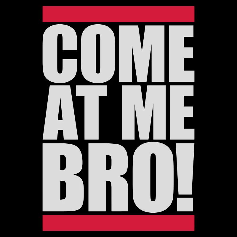 come at me bro