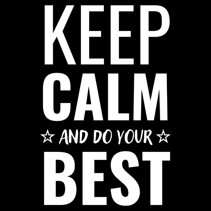Keep calm and do your best