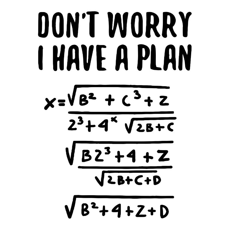 Don't Worry I Have Plan Math Humor