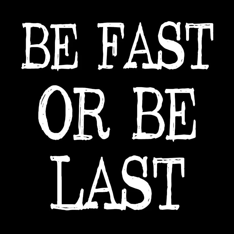 Be fast or be last - Sei schnell oder sei Letzter