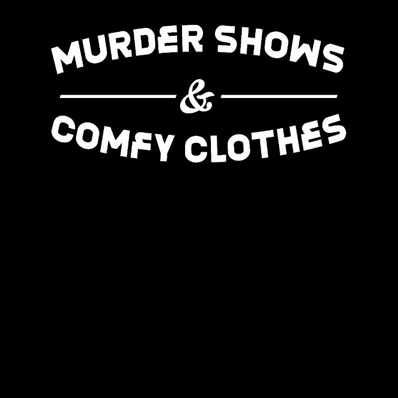 Murder Shows & Comfy Clothes Lover Design for