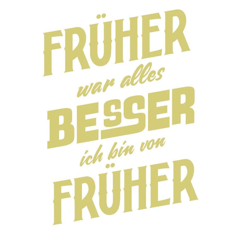 Früher war alles Besser ich bin von Früher Spruch