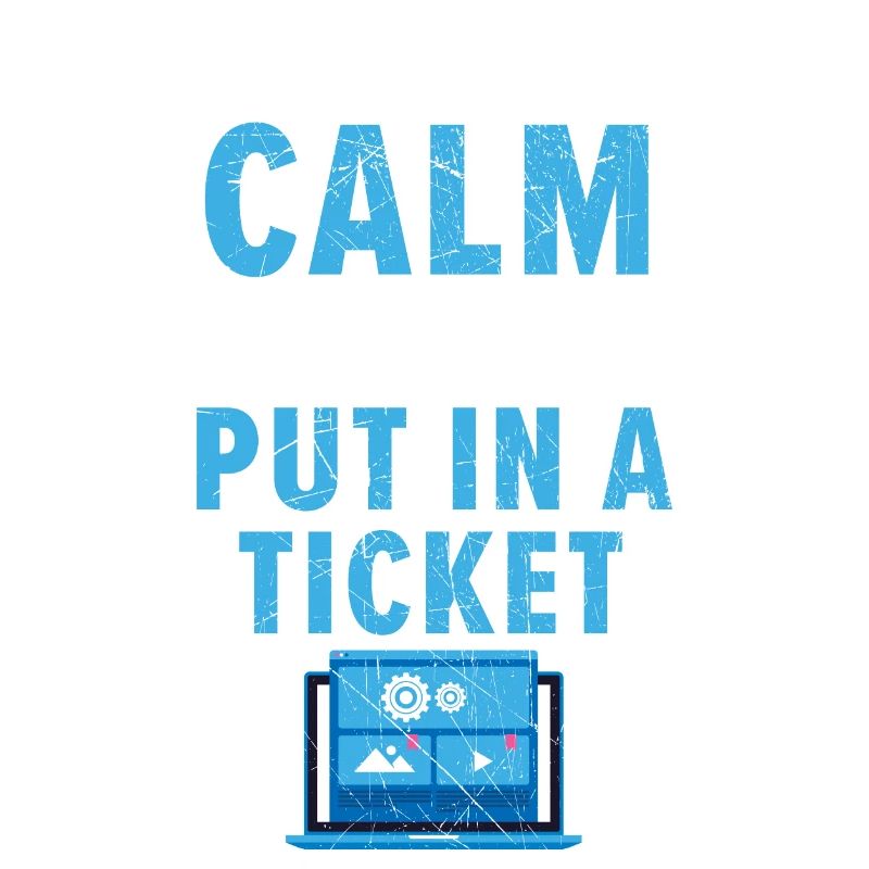Keep Calm And Put In A Ticket Tech Support