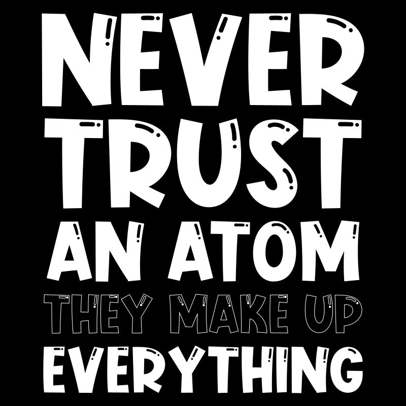 Never trust an atom they make up everything