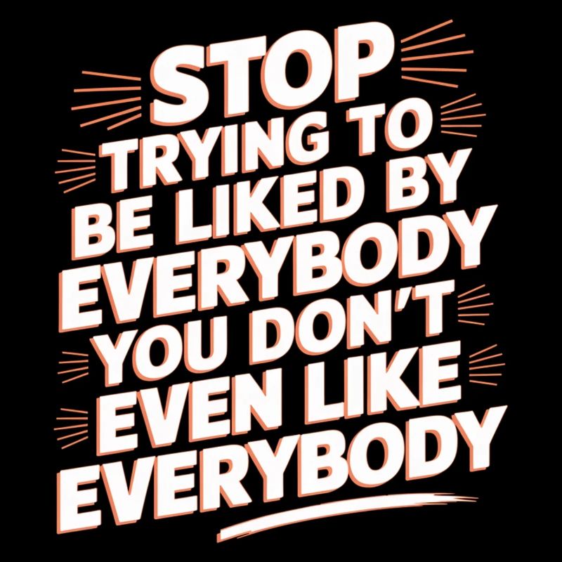 Stop Trying to Be Liked You Don’t Even Like Em 9