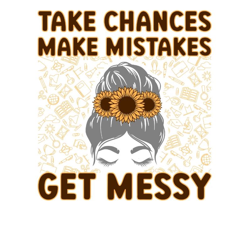Take Chances Make Mistakes Get Messy Teacher