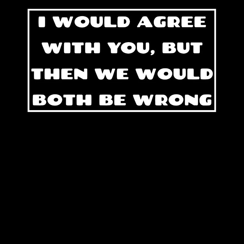 I would agree with you then we would both be wrong