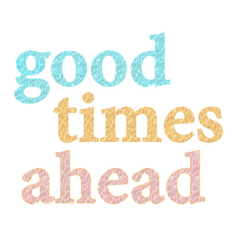 Good Times Ahead Statement Spruch