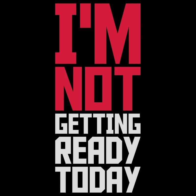 not getting ready today
