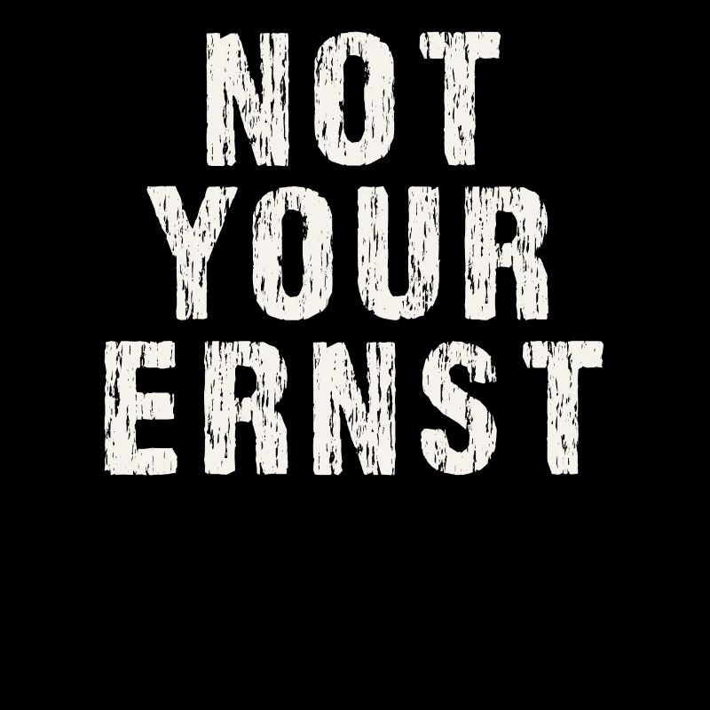 Not your ernst Nicht dein ernst