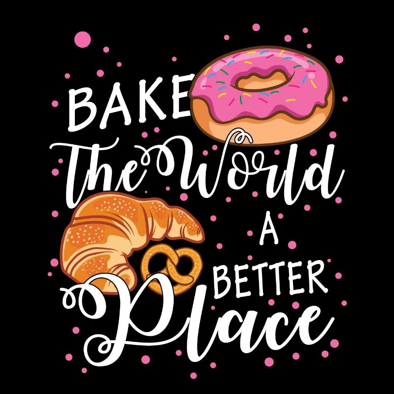 Bake The World A Better Place Baking Pun Pastry