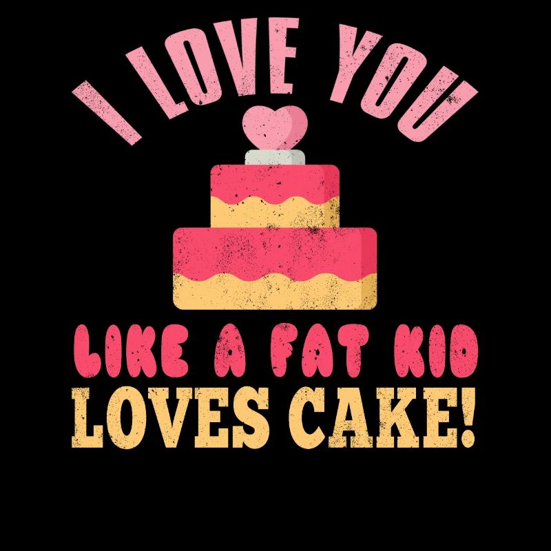 Ich liebe dich wie ein dickes Kind Kuchen liebt
