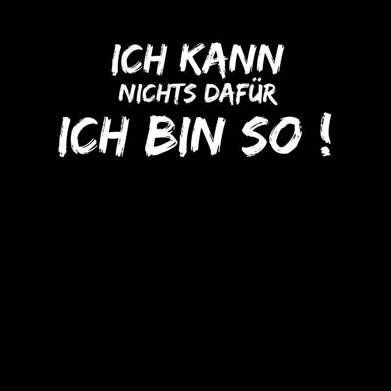 Ich kann nichts dafür Ich bin so Lustiger Spruch
