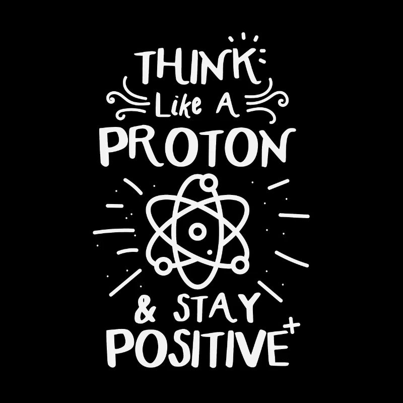 Think Like A Proton & Stay Positve Funny Physics