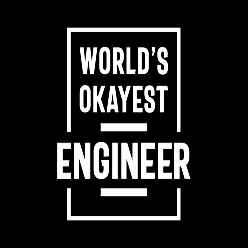 World’s okayest engineer