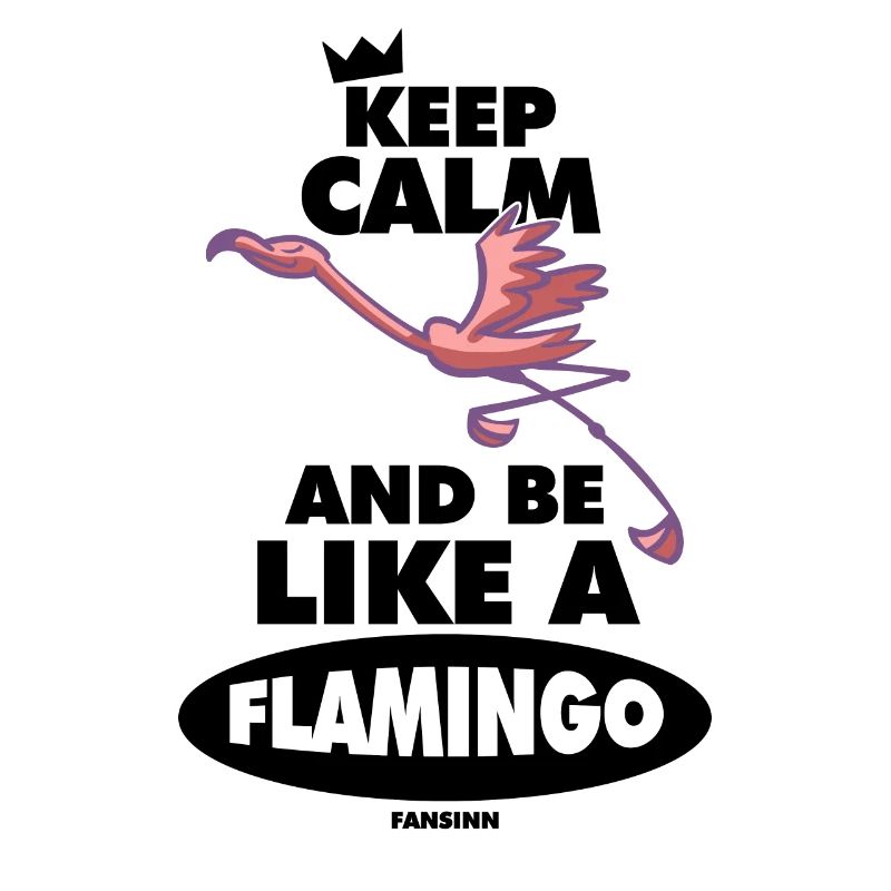 Keep Calm And Be Like A Flamingo