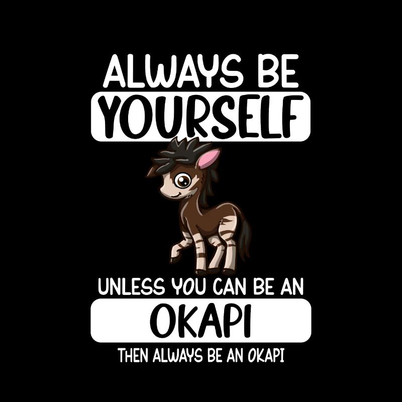 Always Be Yourself Unless You Can Be An Okapi