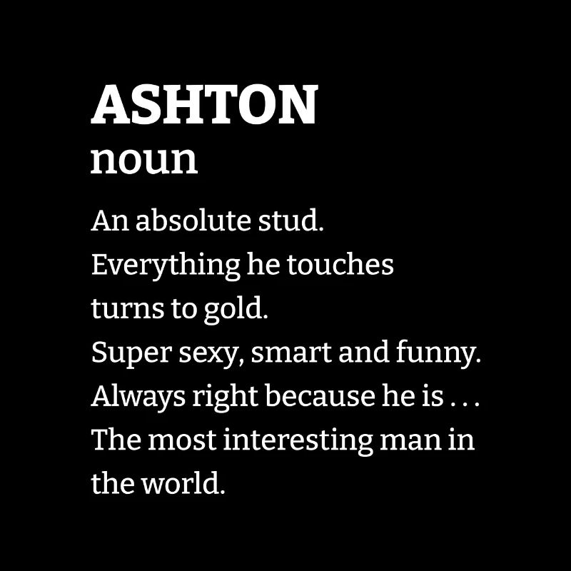 Ashton: An absolute stud. Everthing he touches tur