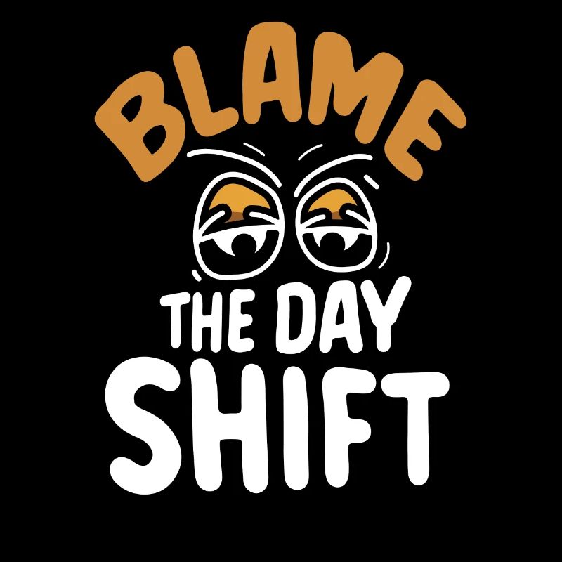 Blame the day shift night shift work
