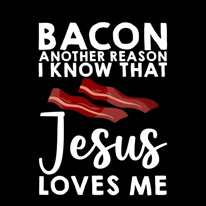 Bacon Another Reason I Know That Jesus Loves Me 3