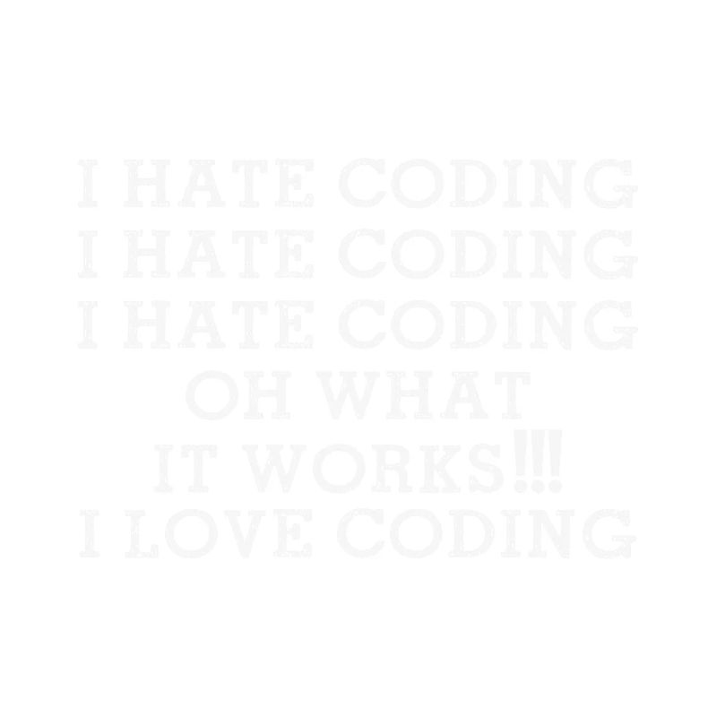 I hate Coding oh what it works I Love Coding Funny