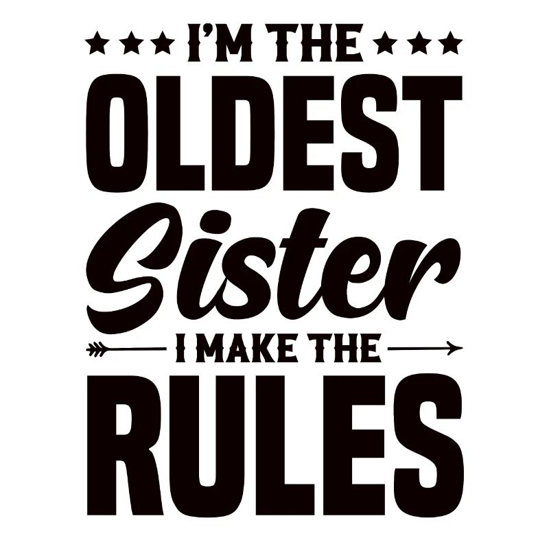 Ich bin die älteste Schwester Ich mach die Regeln