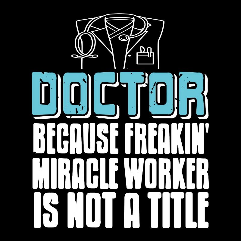 Doctor Because Freakin' Mircale Worker Isn't A