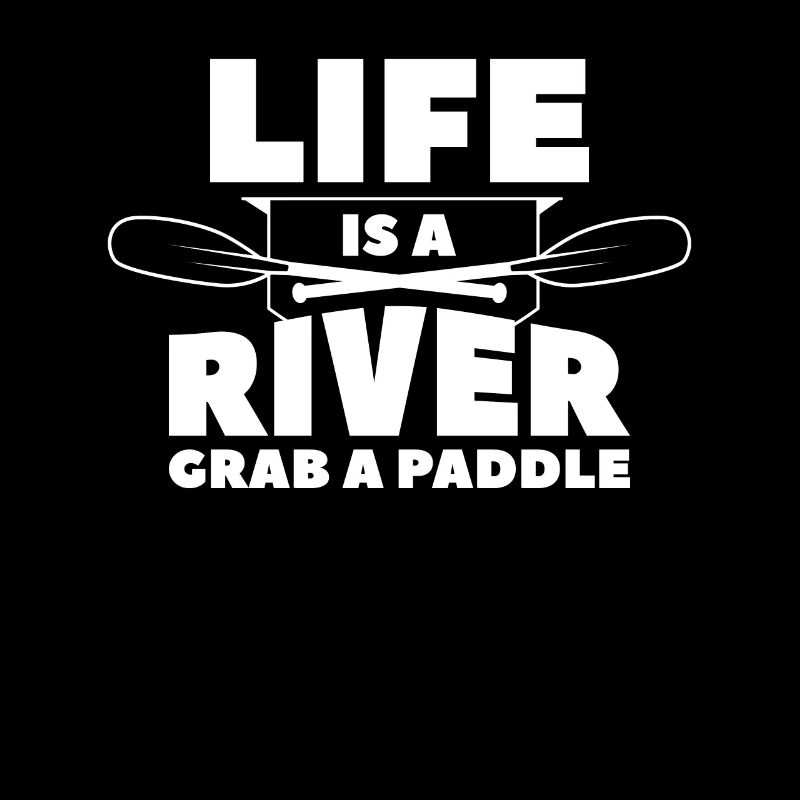 Life Is A River Grab A Paddle Kayaking Kayaker