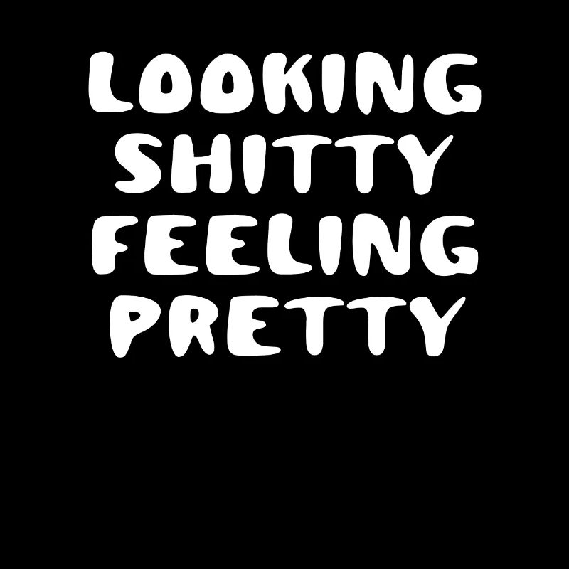 Looking Shitty Feeling Pretty Quote Funny