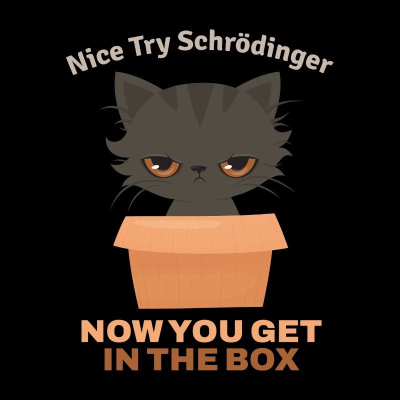 Nice Try Schroedinger Schrödinger's Cat