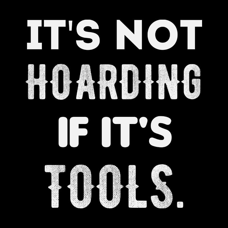 it's not hoarding if it's tools