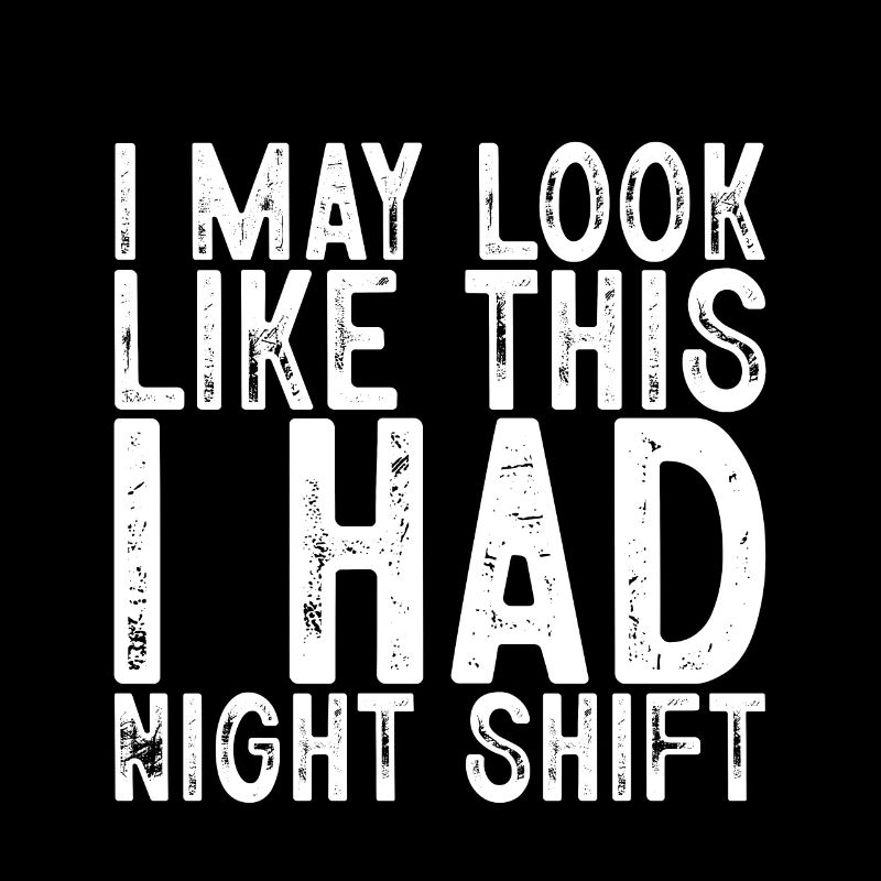 Je peux ressembler à ça, j’avais un quart de nuit