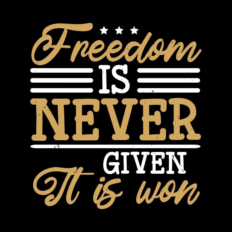 FREEDOM IS NEVER GIVEN IT IS WON