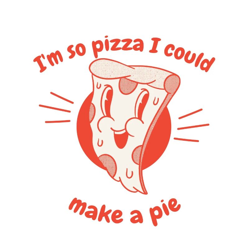 I'm So Pizza I Could Make A Pie Funny Pizza Lover