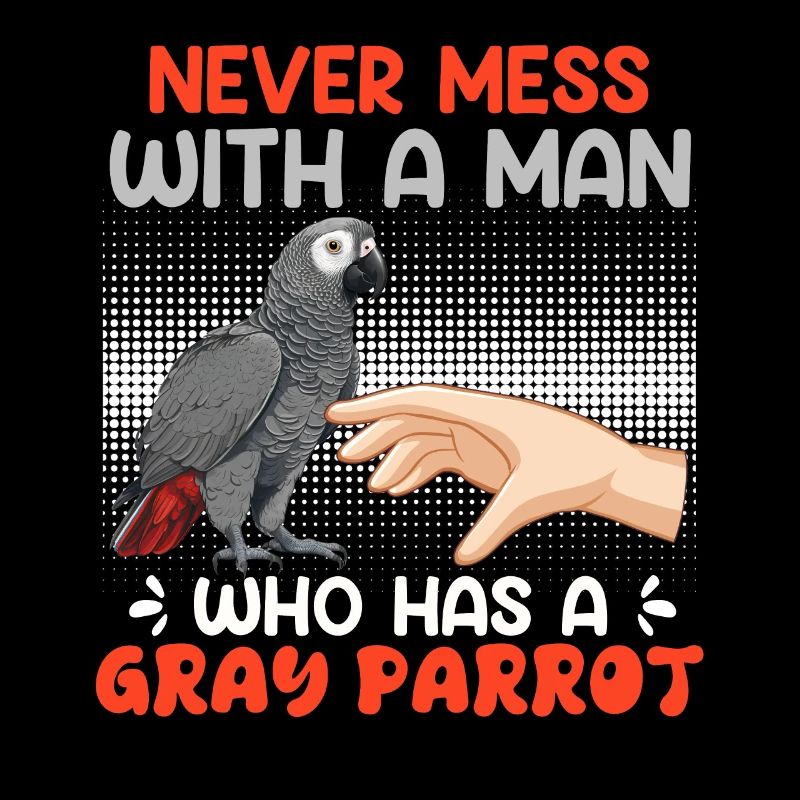 Gray parrot Never mess with a man