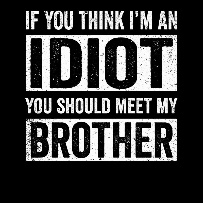 Si vous pensez que je suis un idiot, vous devriez rencontrer mon frère