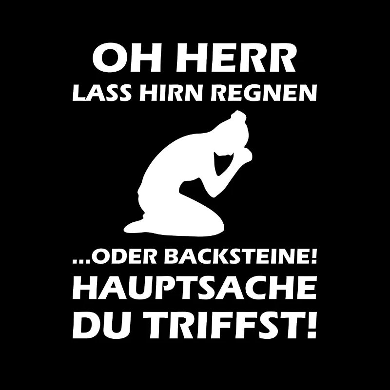 Oh Herr, lass Hirn regnen oder Backsteine