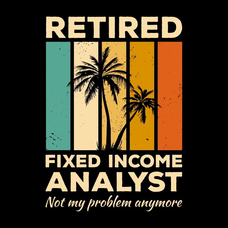Retired Fixed Income Analyst Not My Problem