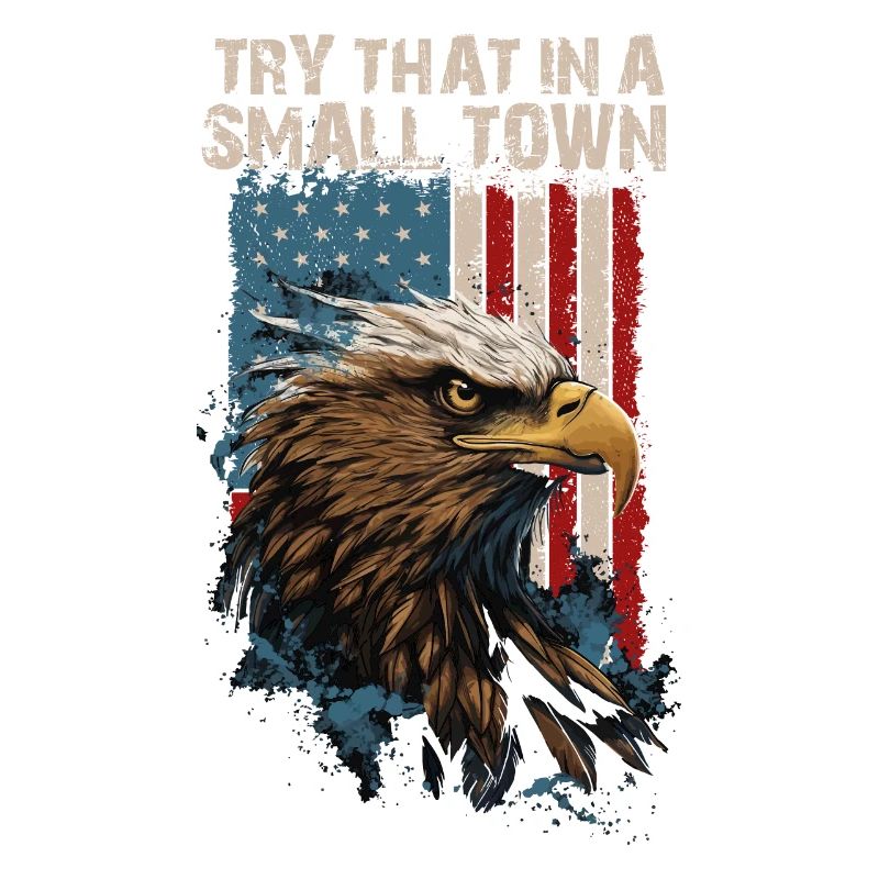Try That In A Small Town American Flag Eagle