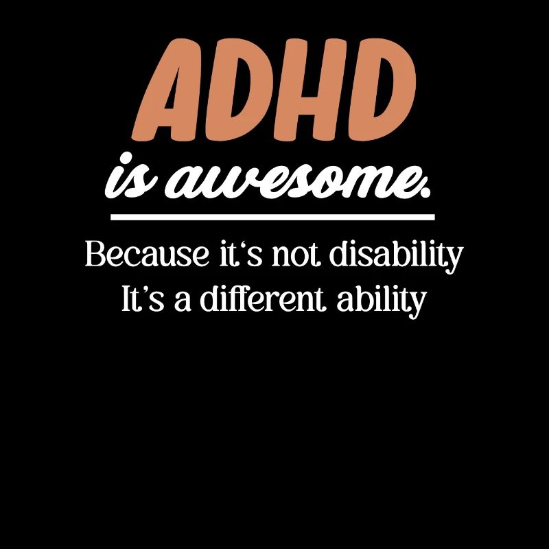 ADHD is great. Because it's not a disability